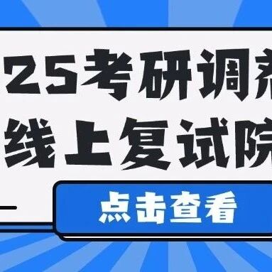 【25考研调剂必看】这些院校优先考虑线上复试！调剂上岸更轻松！