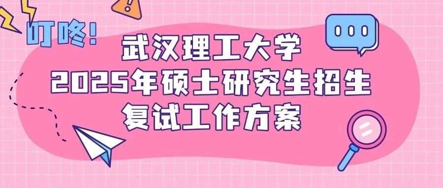 2025年武汉理工大学硕士研究生招生复试计划！